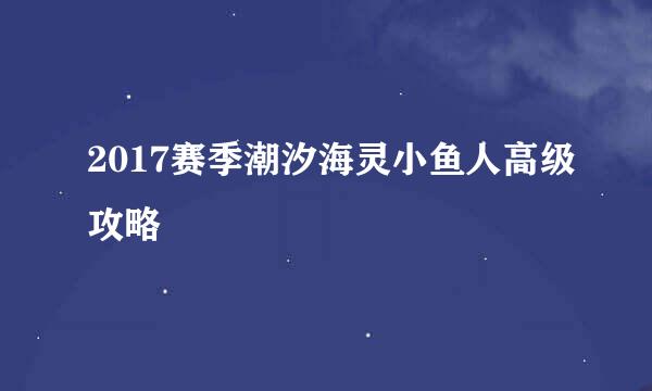 2017赛季潮汐海灵小鱼人高级攻略