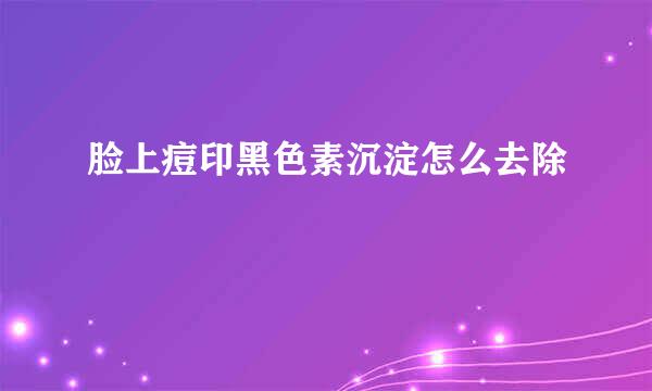 脸上痘印黑色素沉淀怎么去除