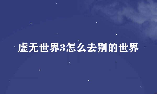 虚无世界3怎么去别的世界