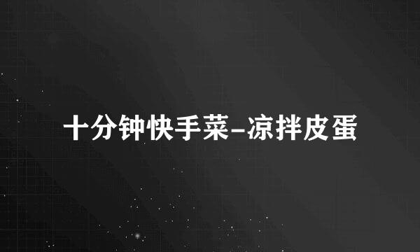 十分钟快手菜-凉拌皮蛋