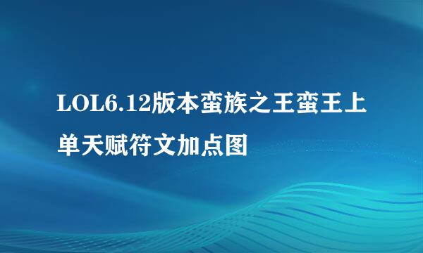LOL6.12版本蛮族之王蛮王上单天赋符文加点图