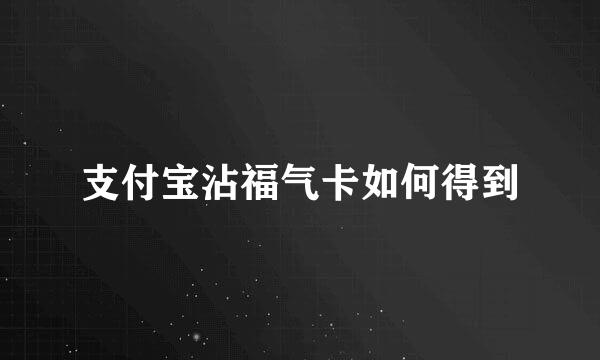 支付宝沾福气卡如何得到