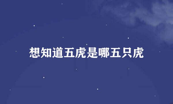 想知道五虎是哪五只虎