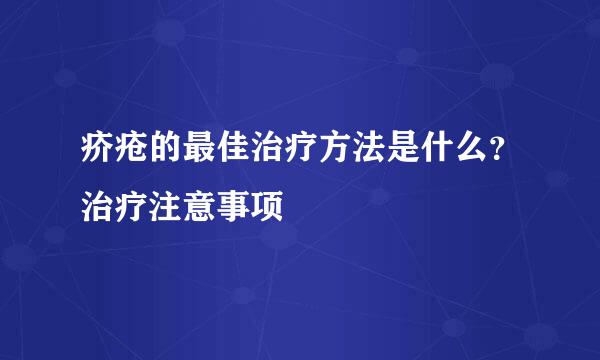 疥疮的最佳治疗方法是什么？治疗注意事项