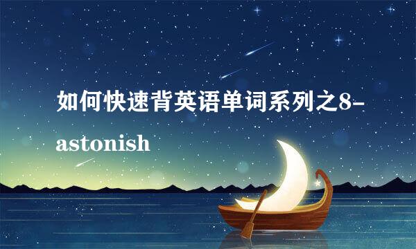 如何快速背英语单词系列之8-astonish