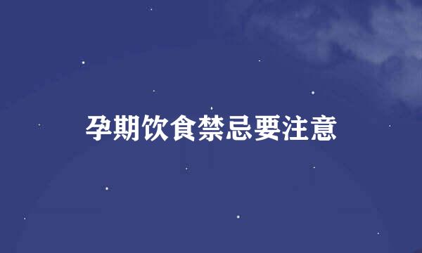 孕期饮食禁忌要注意