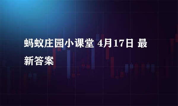 蚂蚁庄园小课堂 4月17日 最新答案