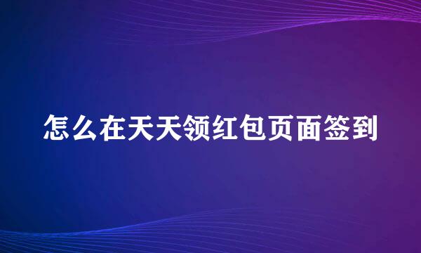 怎么在天天领红包页面签到