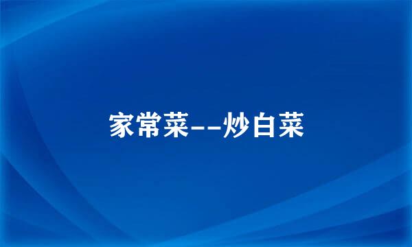 家常菜--炒白菜