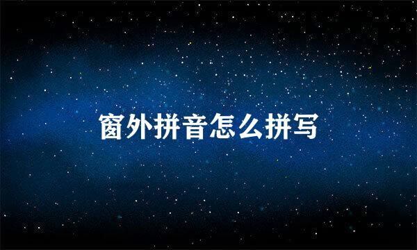 窗外拼音怎么拼写