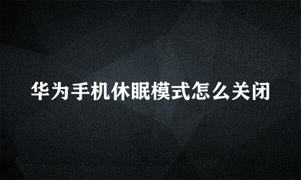 华为手机休眠模式怎么关闭