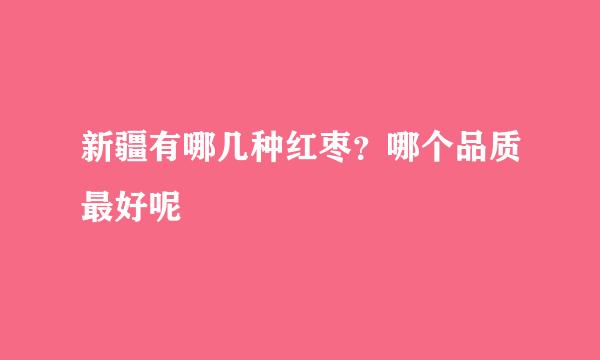 新疆有哪几种红枣？哪个品质最好呢