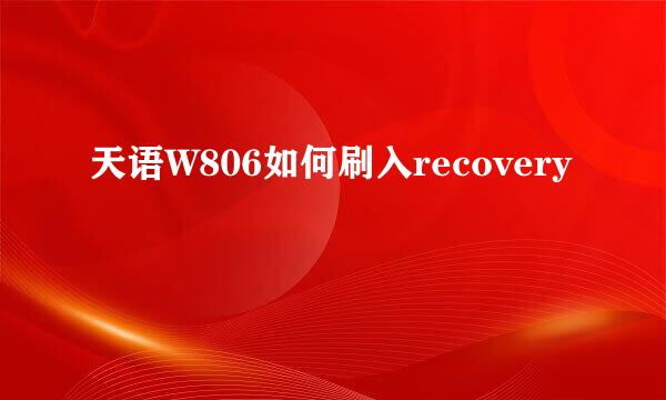 天语W806如何刷入recovery