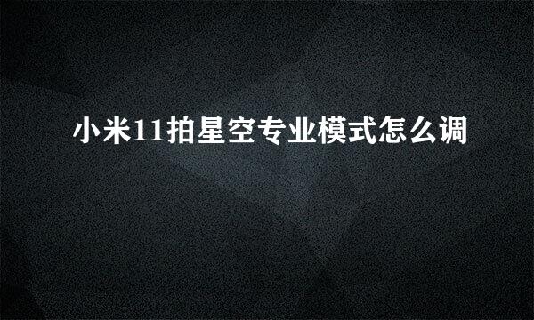 小米11拍星空专业模式怎么调