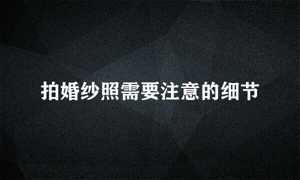 拍婚纱照需要注意的细节
