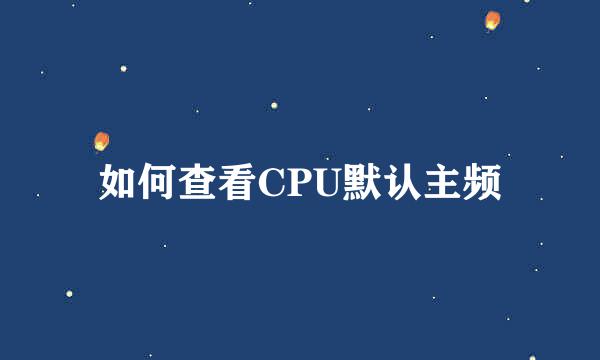 如何查看CPU默认主频