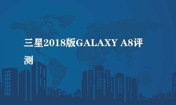 三星2018版GALAXY A8评测