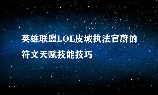 英雄联盟LOL皮城执法官蔚的符文天赋技能技巧