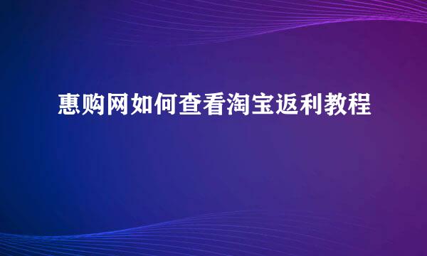 惠购网如何查看淘宝返利教程