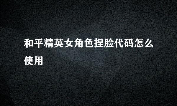 和平精英女角色捏脸代码怎么使用