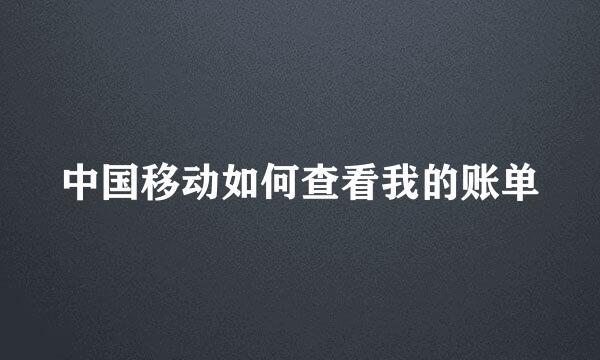 中国移动如何查看我的账单