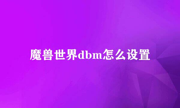 魔兽世界dbm怎么设置