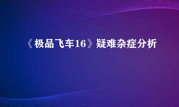 《极品飞车16》疑难杂症分析