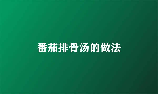 番茄排骨汤的做法