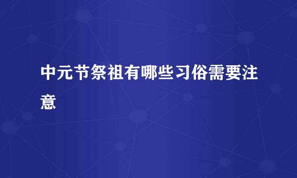 中元节祭祖有哪些习俗需要注意