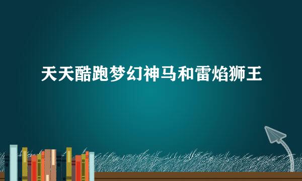 天天酷跑梦幻神马和雷焰狮王
