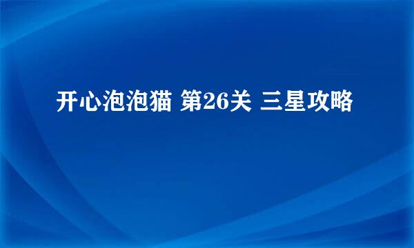 开心泡泡猫 第26关 三星攻略