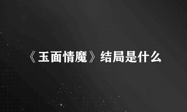 《玉面情魔》结局是什么
