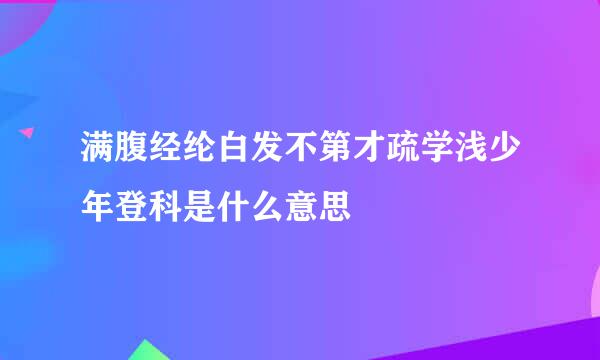 满腹经纶白发不第才疏学浅少年登科是什么意思