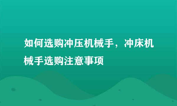 如何选购冲压机械手，冲床机械手选购注意事项
