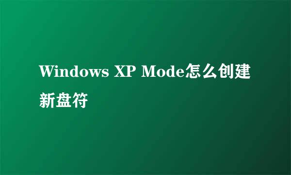Windows XP Mode怎么创建新盘符