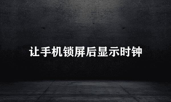 让手机锁屏后显示时钟