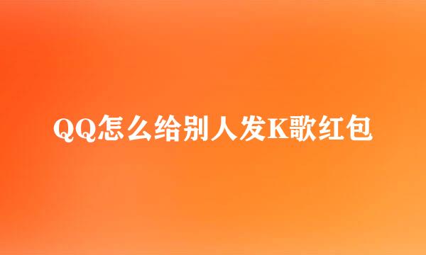 QQ怎么给别人发K歌红包