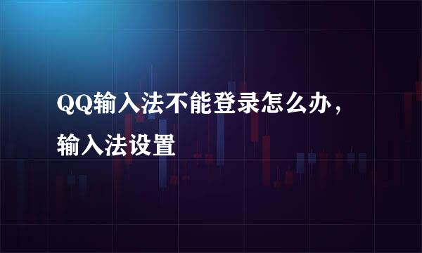 QQ输入法不能登录怎么办，输入法设置