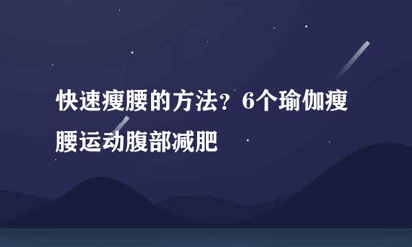 快速瘦腰的方法？6个瑜伽瘦腰运动腹部减肥