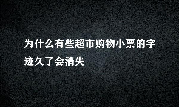 为什么有些超市购物小票的字迹久了会消失