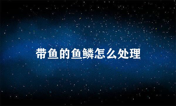 带鱼的鱼鳞怎么处理