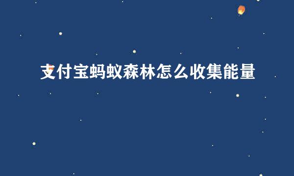 支付宝蚂蚁森林怎么收集能量