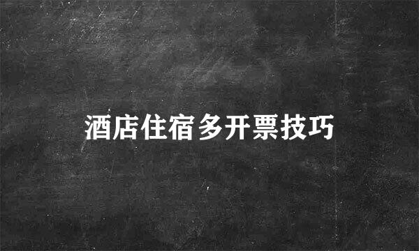 酒店住宿多开票技巧