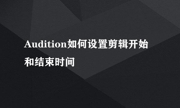 Audition如何设置剪辑开始和结束时间