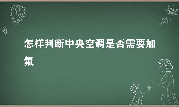 怎样判断中央空调是否需要加氟
