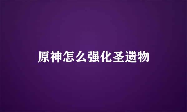原神怎么强化圣遗物