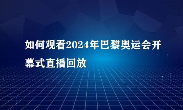 如何观看2024年巴黎奥运会开幕式直播回放