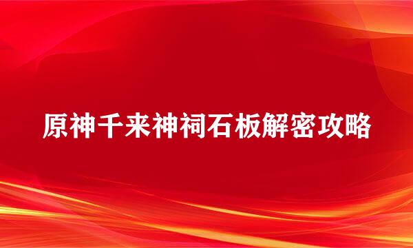 原神千来神祠石板解密攻略