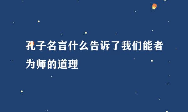 孔子名言什么告诉了我们能者为师的道理