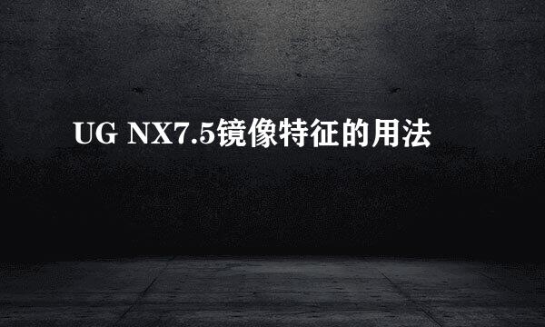 UG NX7.5镜像特征的用法